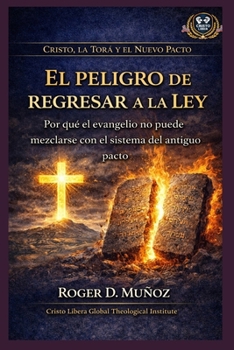 El peligro de regresar a la ley: Por qué el evangelio no puede mezclarse con el sistema del antiguo pacto (Cristo, la Torá y el Nuevo Pacto) (Spanish Edition)