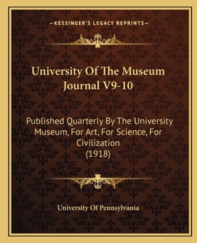 Paperback University Of The Museum Journal V9-10: Published Quarterly By The University Museum, For Art, For Science, For Civilization (1918) Book