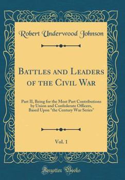 Hardcover Battles and Leaders of the Civil War, Vol. 1: Part II, Being for the Most Part Contributions by Union and Confederate Officers, Based Upon "the Centur Book