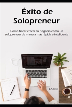 Paperback Éxito de solopreneur: Cómo hacer crecer su negocio como un solopreneur de manera más rápida e inteligente [Spanish] Book