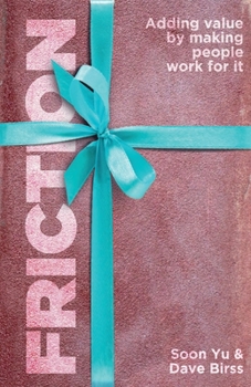 Paperback Friction: Adding Value By Making People Work for It Book