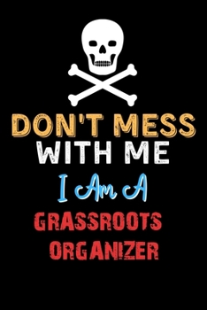 Paperback Don't Mess With Me I Am A GRASSROOTS ORGANIZER - Funny GRASSROOTS ORGANIZER Notebook And Journal Gift Ideas: Lined Notebook / Journal Gift, 120 Pages, Book