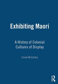 Paperback Exhibiting Maori: A History of Colonial Cultures of Display Book