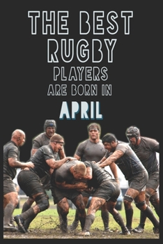 The Best Rugby Players are born in April journal: 6*9 Lined Diary Notebook, Journal or Planner and Gift with 120 pages