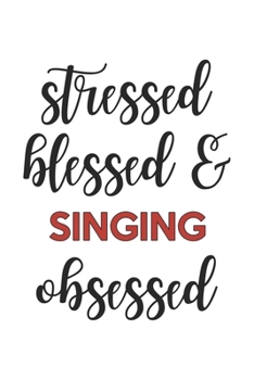 Stressed Blessed and Singing Obsessed  Singing Lover Singing Obsessed Notebook A beautiful: Lined Notebook / Journal Gift, , 120 Pages, 6 x 9 inches , ... Personalized Journal, Customized Journa