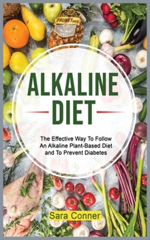 Hardcover Alkaline Diet: The Effective Way To Follow An Alkaline Plant-Based Diet and To Prevent Diabetes Book