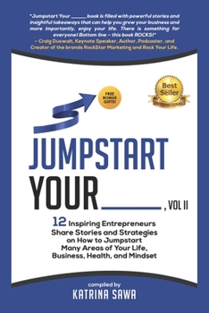 Paperback Jumpstart Your _____, Vol II: 12 Inspiring Entrepreneurs Share Stories and Strategies on How to Jumpstart Many Areas of Your Life, Business, Relatio Book