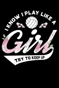 I Know I Play Like A Girl Try To Keep Up: Volleyball Themed Lined Notebook Journal Diary 6x9