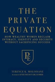 The Private Equation: How Wealthy Women Reclaim Intimacy, Identity and Security-Without Sacrificing Success
