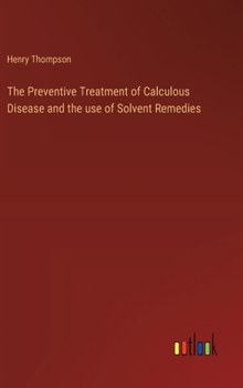 Hardcover The Preventive Treatment of Calculous Disease and the use of Solvent Remedies Book