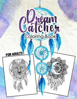 Dream Catcher Coloring Book for Adult: An Adult Coloring Book of 62 Beautiful Detailed Dream Catchers with Stress Relieving, DreamCatchers Colouring Book