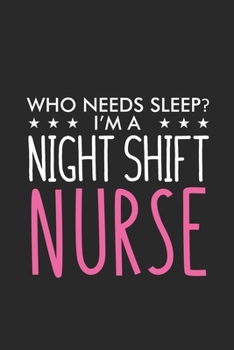 Who Needs Sleep? I'm A Night Shift Nurse: Nurse Humor, Daily Planner Undated, To Do List Notebook, Ruled Record Book, Patient Care Journal For Nurses, Memory Keepsake Diary