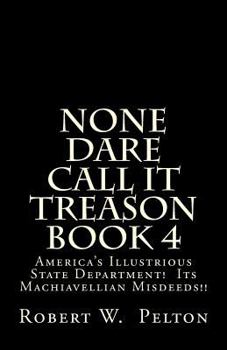 Paperback None Dare Call It Treason Book 4: America's Illustrious State Department! Its Machiavellian Misdeeds! Book