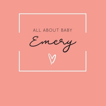 All About Baby Emery: The Perfect Personalized Keepsake Journal for Baby's First Year - Great Baby Shower Gift [Soft Coral]
