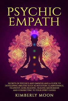 Paperback Psychic Empath: Secrets of Psychics and Empaths and a Guide to Developing Abilities Such as Intuition, Clairvoyance, Telepathy, Aura R Book