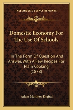 Domestic Economy For The Use Of Schools: In The Form Of Question And Answer, With A Few Recipes For Plain Cooking