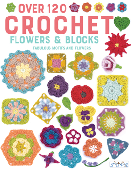 Paperback Over 120 Crochet Flowers and Blocks: Fabulous Motifs and Flowers Book