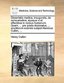 Paperback Dissertatio medica, inauguralis, de consuetudine, ejusque vi et effectibus in corpus humanum. Quam, ... pro gradu doctoratus, ... eruditorum examini s [Latin] Book