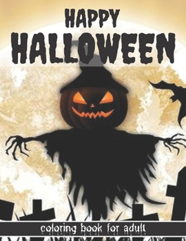 Happy Halloween Coloring Book For Adults: An Adult Coloring Book Featuring Fun Witch's, Haunted Houses, Ghost, Bats, Pumpkins 50+ Creepy and Frightful ...