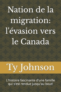 Paperback Nation de la migration: l'évasion vers le Canada: L'histoire fascinante d'une famille qui s'est rendue jusqu'au bout! [French] Book