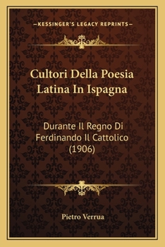 Paperback Cultori Della Poesia Latina In Ispagna: Durante Il Regno Di Ferdinando Il Cattolico (1906) [Italian] Book