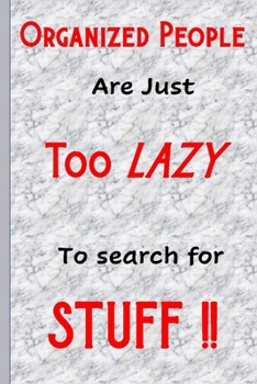 Organized People Are Just Too Lazy To Search For Stuff: Funny, Gag Gift Lined Notebook with Quotes,for family/friends/co-workers to record their ... add on Gift. Stocking Stuffer, Secret Santa.