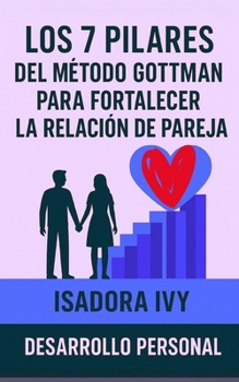 Los 7 Pilares del Método Gottman para Fortalecer la Relación de Pareja (Spanish Edition)