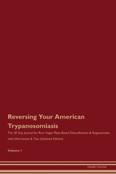 Reversing Your American Trypanosomiasis: The 30 Day Journal for Raw Vegan Plant-Based Detoxification & Regeneration with Information & Tips (Updated Edition) Volume 1