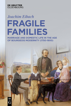 Hardcover Fragile Families: Marriage and Domestic Life in the Age of Bourgeois Modernity (1750-1900) Book