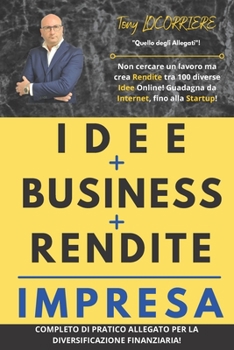 Paperback Idee Business Rendite Impresa: Per non cercare un Lavoro ma Crearsi Rendite tra 100 diverse Idee Online e non! Guadagna stabilmente da Internet, fino [Italian] Book
