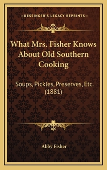 What Mrs. Fisher knows about old southern cooking, soups, pickles, preserves, etc. ..