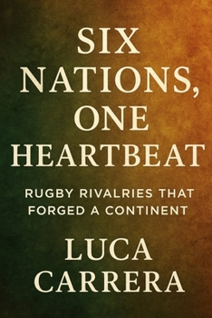 Six Nations, One Heartbeat: Rugby Rivalries That Forged a Continent