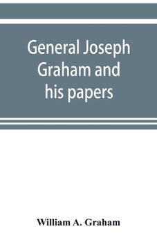 Paperback General Joseph Graham and his papers on North Carolina Revolutionary history; with appendix: an epitome of North Carolina's military services in the R Book