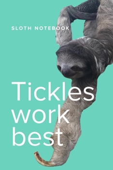 Sloth Notebook Tickles Work Best: Blank Lined Journal For Adults, Kids And Tree Hangers