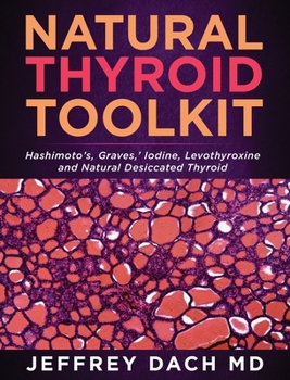 Hardcover Natural Thyroid Toolkit: Hashimoto's, Graves, ' Iodine and Natural Desiccated Thyroid Book