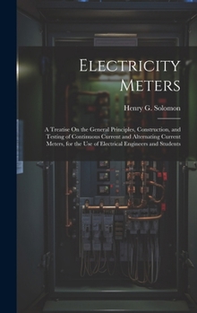 Hardcover Electricity Meters: A Treatise On the General Principles, Construction, and Testing of Continuous Current and Alternating Current Meters, Book