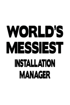 Paperback World's Messiest Installation Manager: Unique Installation Manager Notebook, Installation Managing/Organizer Journal Gift, Diary, Doodle Gift or Noteb Book