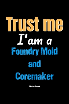 Paperback Trust Me I'm A Foundry Mold And Coremaker Notebook - Foundry Mold And Coremaker Funny Gift: Lined Notebook / Journal Gift, 120 Pages, 6x9, Soft Cover, Book