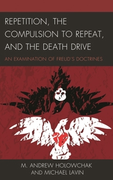 Hardcover Repetition, the Compulsion to Repeat, and the Death Drive: An Examination of Freud's Doctrines Book