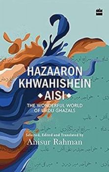 Hazaron Khawaishen Aisi: The Wonderful World of Urdu Ghazals
