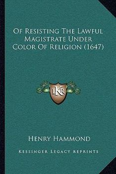 Paperback Of Resisting The Lawful Magistrate Under Color Of Religion (1647) Book