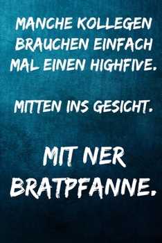 Manche Kollegen brauchen einfach mal einen Highfive. Mitten ins Gesicht. Mit ner Bratpfanne.: Terminplaner 2020 mit lustigem Spruch  - Geschenk für ... Wochenplaner, Jahresplan (German Edition)