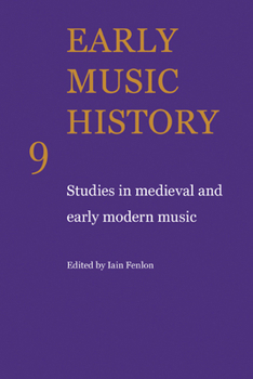 Early Music History Volume 09: Studies in Medieval and Early Modern Music