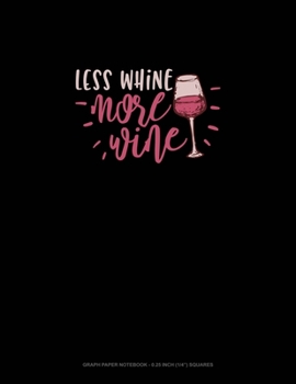 Less Whine More Wine: Graph Paper Notebook - 0.25 Inch (1/4") Squares