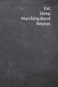 Paperback Eat Sleep Marching Band Repeat: Journal, Notebook, Diary, 6x9 Lined Pages, 120 Pages. Unique marching band director gifts Book