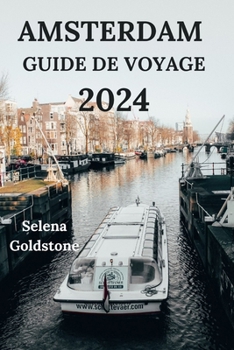 Paperback Amsterdam Guide de Voyage 2024: Immergez-vous dans la capitale néerlandaise avec des détails sur l'hébergement, les attractions, les activités de plei [French] Book