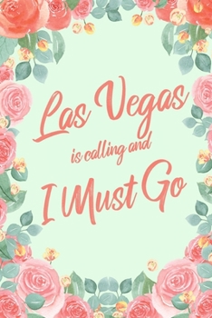 Las Vegas Is Calling And I Must Go: 6x9" Floral Lined Notebook/Journal Funny Adventure, Travel, Vacation, Holiday Diary Gift Idea