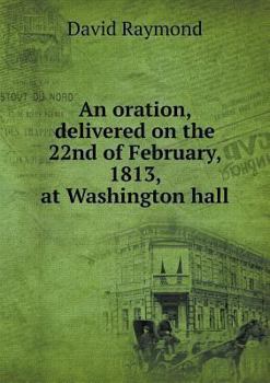 Paperback An oration, delivered on the 22nd of February, 1813, at Washington hall Book