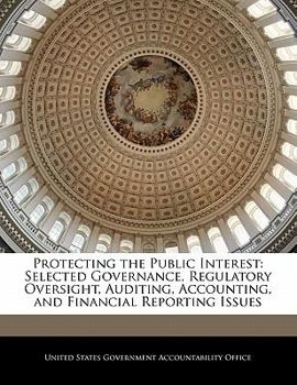 Protecting the Public Interest: Selected Governance, Regulatory Oversight, Auditing, Accounting, and Financial Reporting Issues