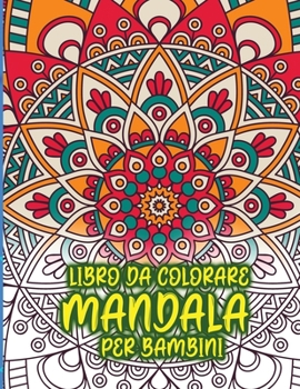 Libro da colorare mandala per bambini: Incredibile libro da colorare per ragazze, ragazzi e principianti con motivi Mandala per il relax